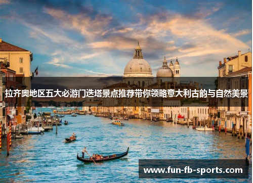 拉齐奥地区五大必游门迭塔景点推荐带你领略意大利古韵与自然美景