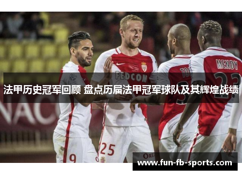 法甲历史冠军回顾 盘点历届法甲冠军球队及其辉煌战绩 法甲历史冠军回顾 盘点历届法甲冠军球队及其辉煌战绩