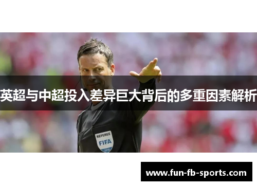 英超与中超投入差异巨大背后的多重因素解析