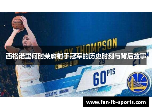 西格诺里何时荣膺射手冠军的历史时刻与背后故事