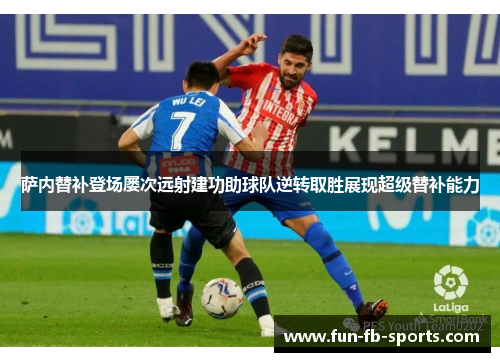 萨内替补登场屡次远射建功助球队逆转取胜展现超级替补能力